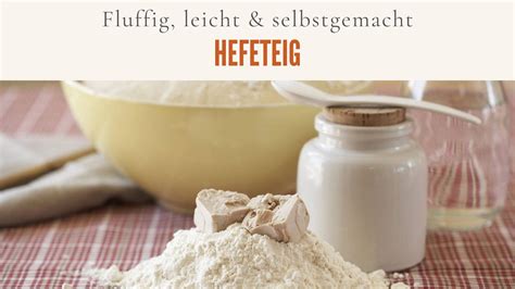 Zubereitung und Gehzeit des Hefeteigs